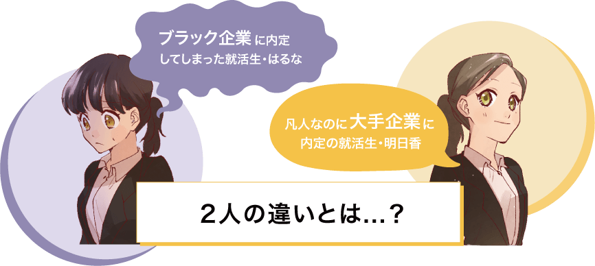 ブラック企業に内定してしまった就活生はるな、凡人なのに大手企業に内定の就活生明日香明日香、２人の違いとは？