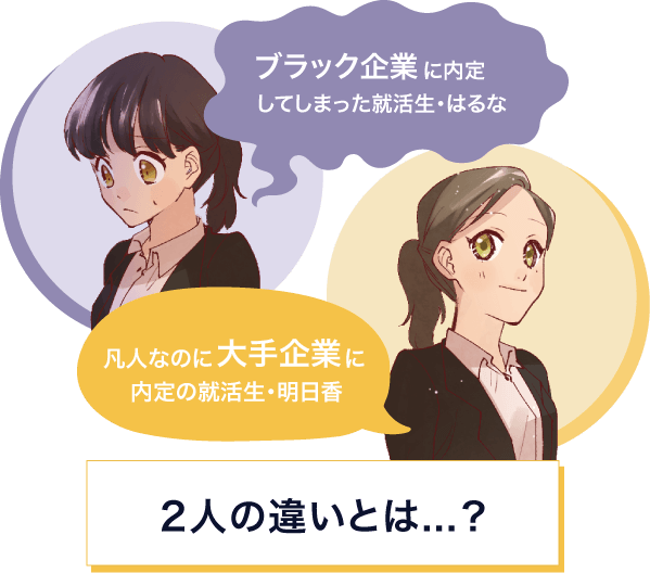 ブラック企業に内定してしまった就活生はるな、凡人なのに大手企業に内定の就活生明日香明日香、２人の違いとは？