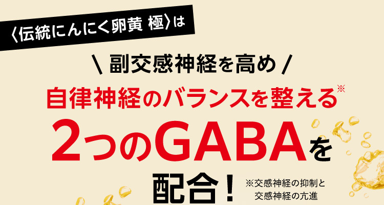 〈伝統にんにく卵黄 極〉は副交感神経を高め自律神経のバランスを整える※2つのGABAを配合！※交感神経の抑制と交感神経の亢進
