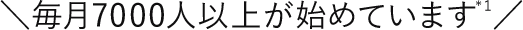 毎月7000人以上が始めています