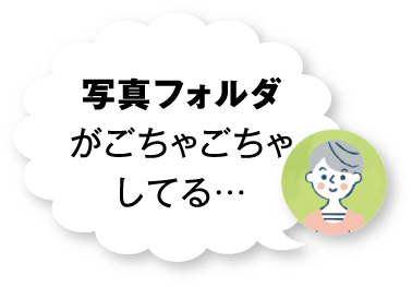 写真フォルダがごちゃごちゃしてる…