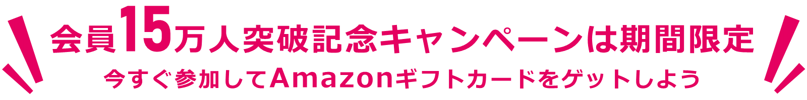 会員15万人突破記念キャンペーンは期間限定!今すぐ参加してAmazonギフトカードをゲットしよう