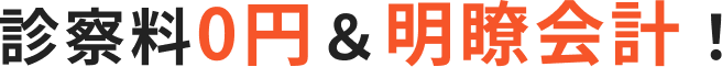 診察料0円＆明瞭会計！