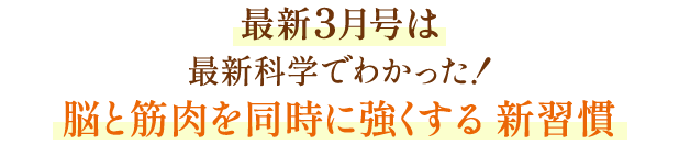 最新3月号は 最新科学でわかった！脳と筋肉を同時に強くする新習慣