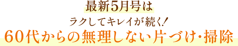 最新5月号は ラクしてキレイが続く!60代からの無理しない片づけ・掃除