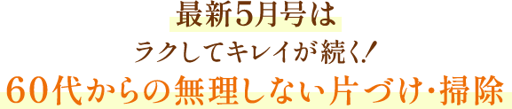 最新5月号は ラクしてキレイが続く!60代からの無理しない片づけ・掃除