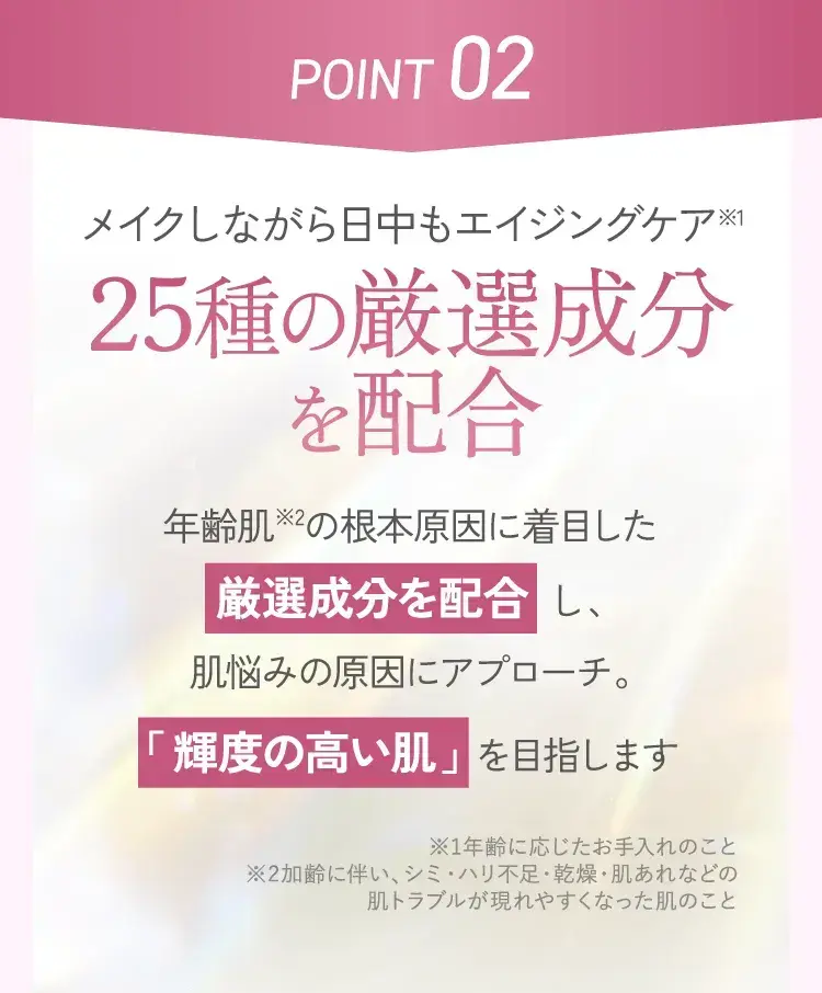 POINT 02メイクしながら日中もエイジングケア※125種の厳選成分配合