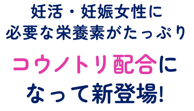 妊活・妊娠女性に必要な栄養素がたっぷり　コウノトリ配合になって新登場！