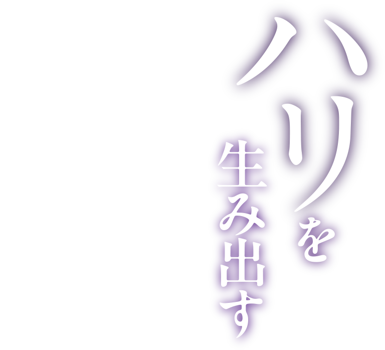 ハリを生み出す