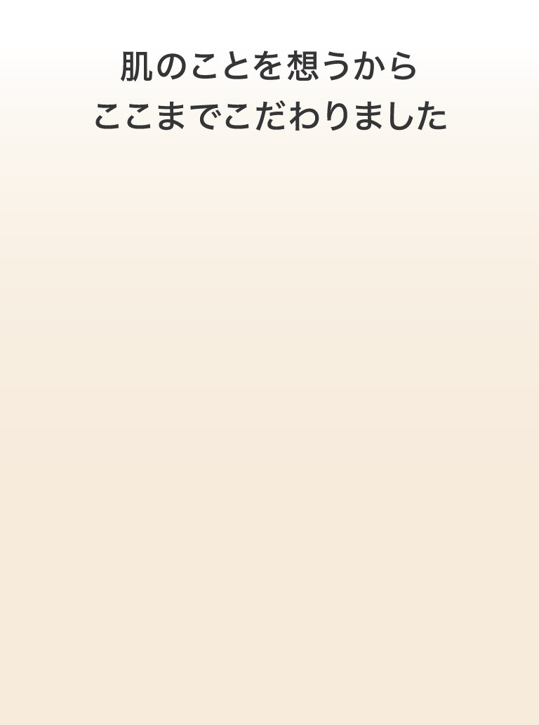 肌のことを想うからここまでこだわりました