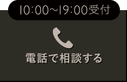 10:00〜19:00受付 電話で相談する