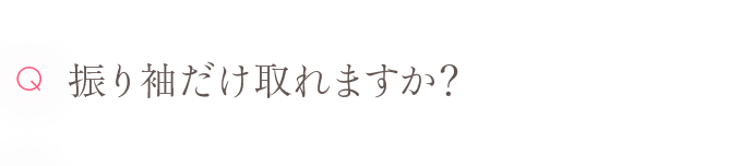 Q 振り袖だけ取れますか？
