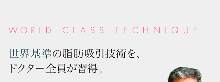 WORLD CLASS TECHNIQUE 世界基準の脂肪吸引技術を、ドクター全員が習得。